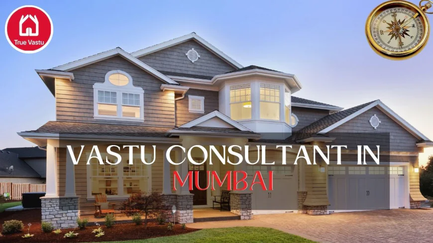 Vastu Consultant in Mumbai – A Simple Guide for Everyone
