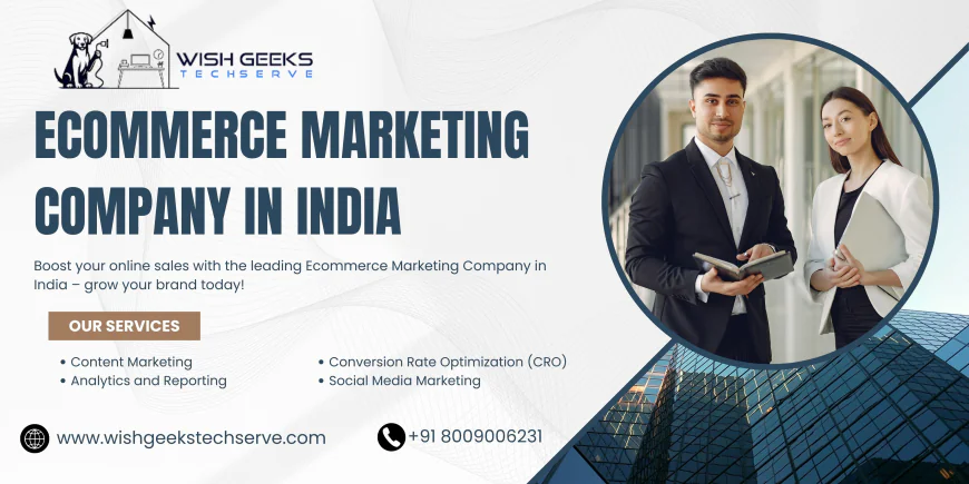 Ecommerce Marketing Company in India Helping Businesses Increase ROI and Online Reach | Wish Geeks Techserve