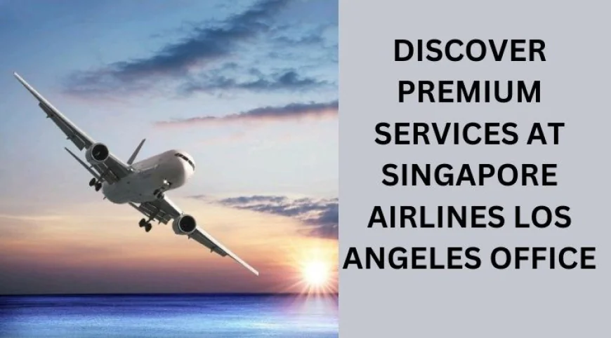 Complete Passenger Support through Singapore Airlines Los Angeles Office
