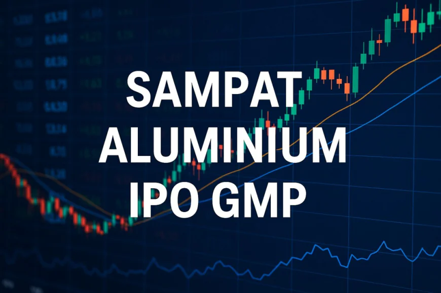 Sampat Aluminium IPO GMP Today: Price, Dates, and Details