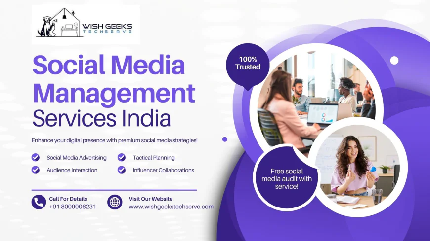 Social Media Management Services India to Grow Your Brand Visibility and Drive More Engagement | Wish Geeks Techserve