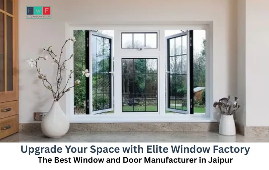 Upgrade Your Space with Elite Window Factory – The Best Window and Door Manufacturer in Jaipur