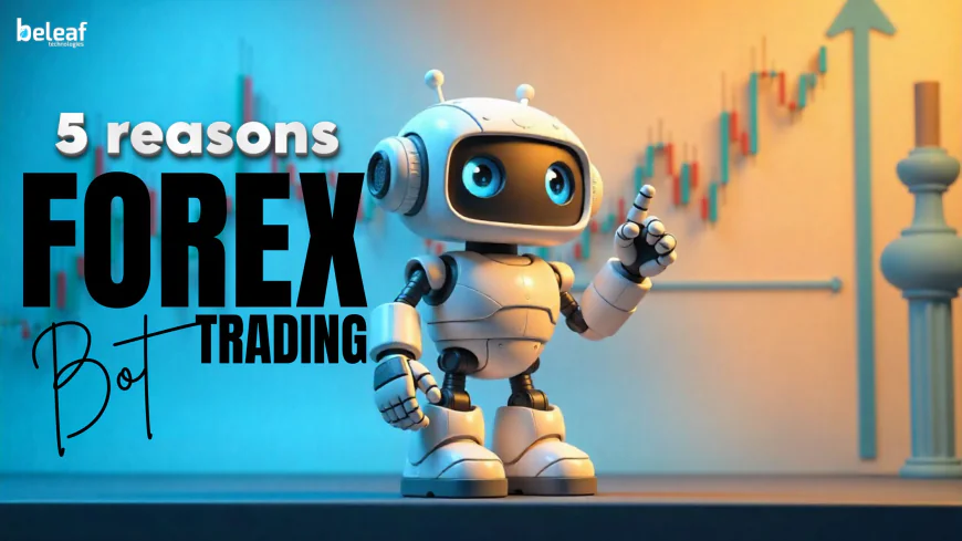 5 Reasons Forex Trading Bots Could Simplify Your Trading Journey