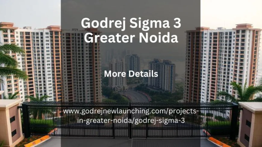 Godrej Sigma 3 Greater Noida | Buy Spacious Apartments for Future