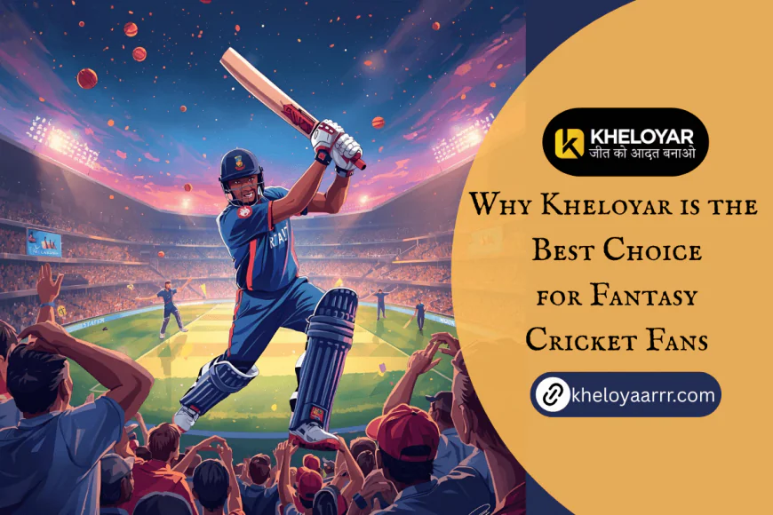Why Kheloyar is the Best Choice for Fantasy Cricket Fans
