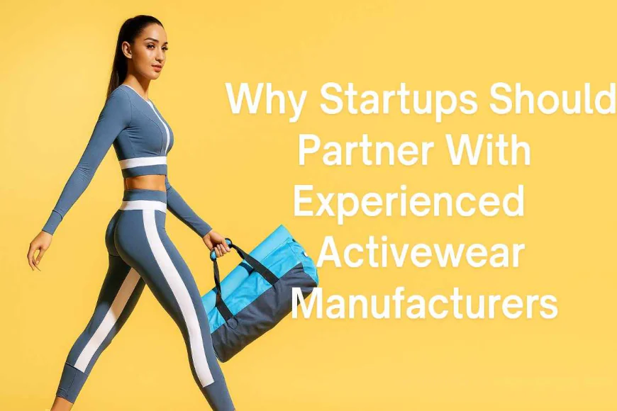Why Startups Should Partner With Experienced Activewear Manufacturers