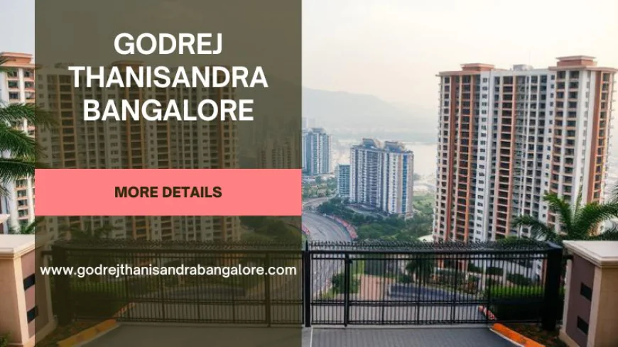 Godrej Thanisandra Bangalore | Perfect Blend of Comfort and Luxury