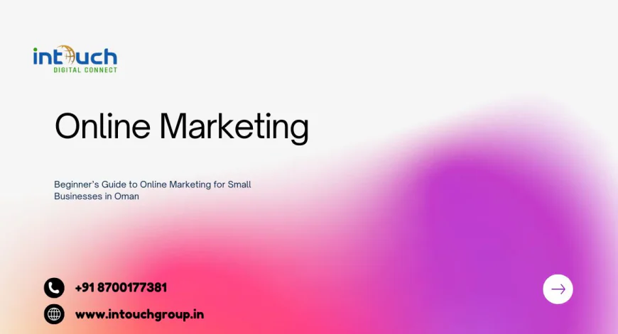 Beginner’s Guide to Online Marketing for Small Businesses in Oman