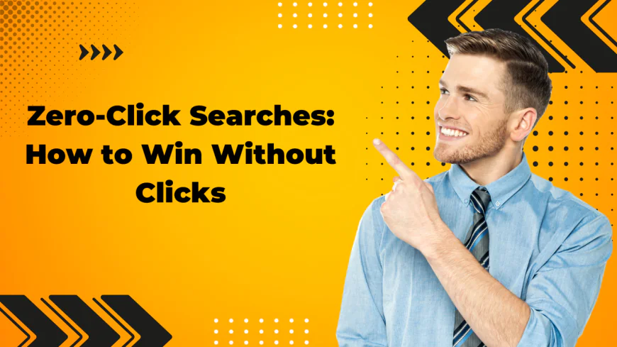Zero-Click Searches: How to Win Traffic Without Clicks