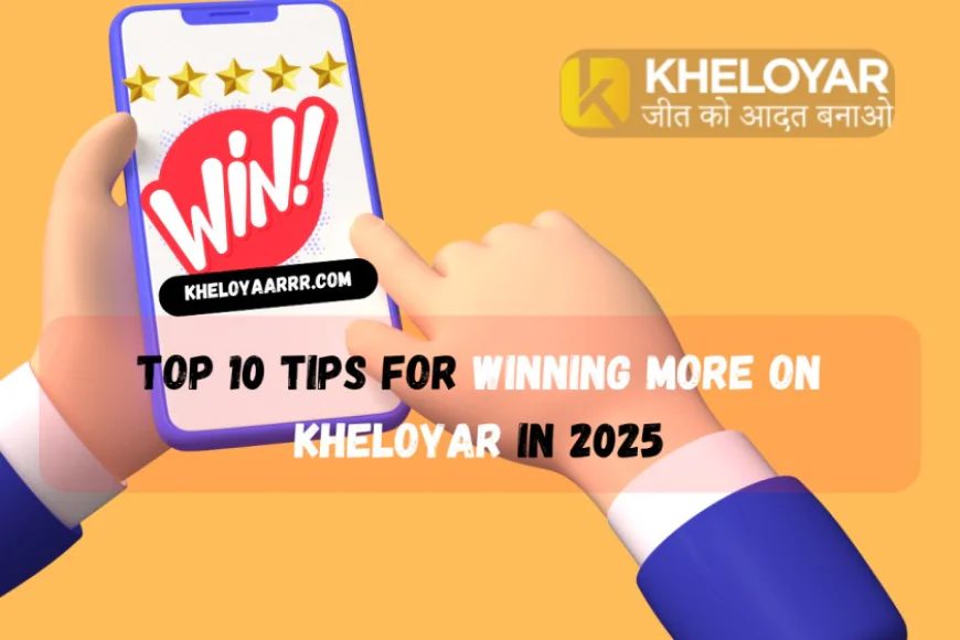 Top 10 Tips for Winning More on Kheloyar in 2025