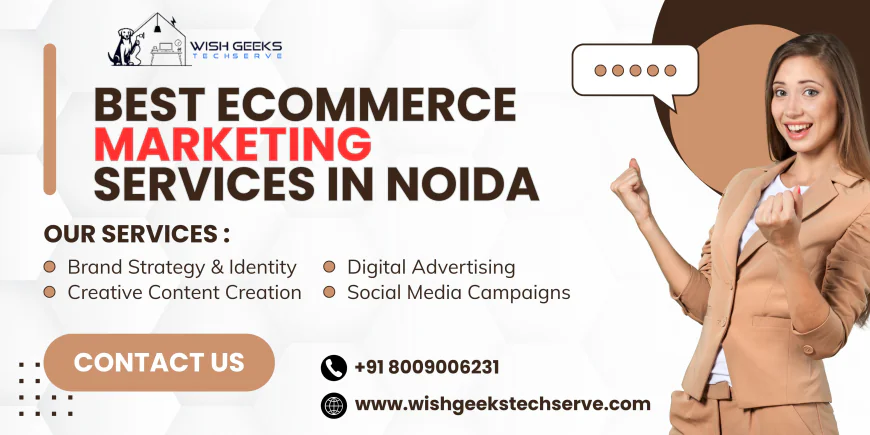 Best eCommerce Marketing Services in Noida to Boost Online Sales and Strengthen Your Brand | Wish Geeks Techserve
