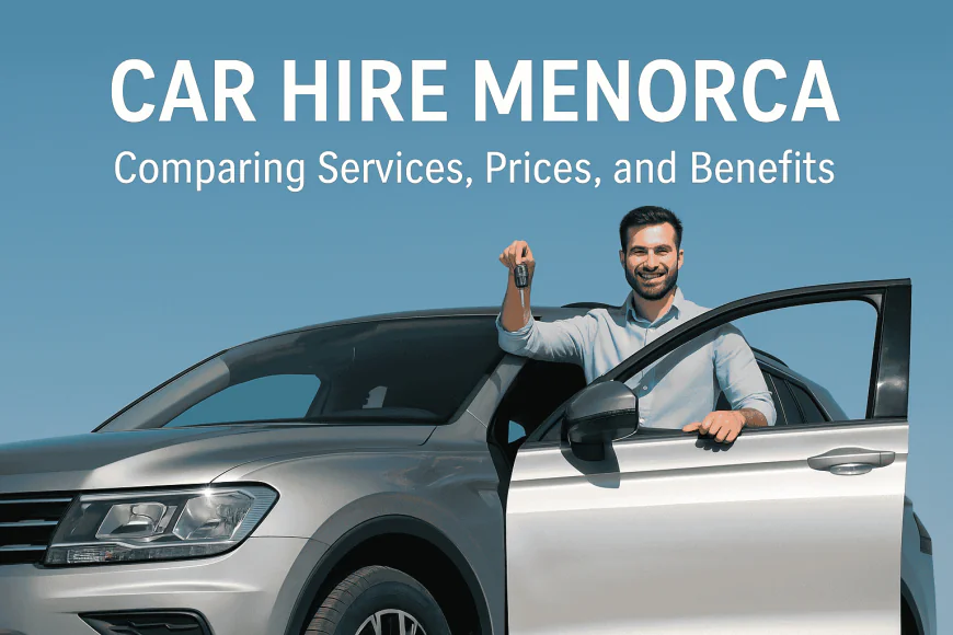 Car Hire Menorca: Comparing Services, Prices, and Benefits