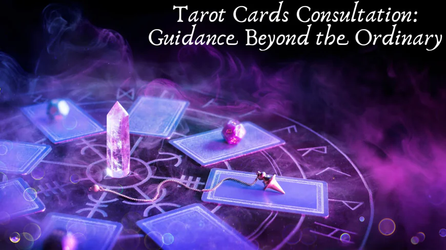 Tarot Cards Consultation: Guidance Beyond the Ordinary