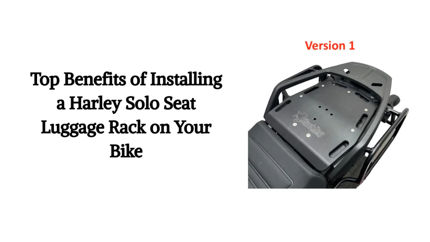 Top Benefits Of Installing A Harley Solo Seat Luggage Rack On Your Bike