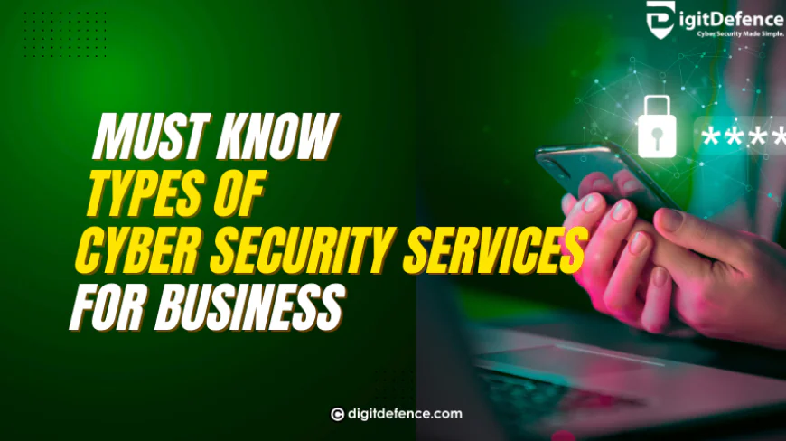Must-Know Types of Cyber Security Services for Business