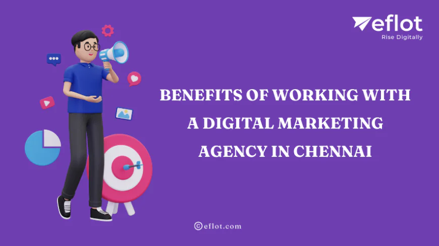 Benefits of Working with a Digital Marketing Agency in Chennai - Eflot