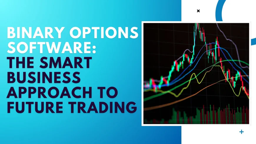 Binary Options Software: The Smart Business Approach to Future Trading