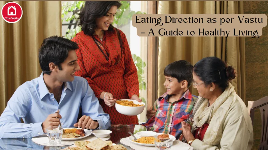 Eating Direction as per Vastu – A Guide to Healthy Living