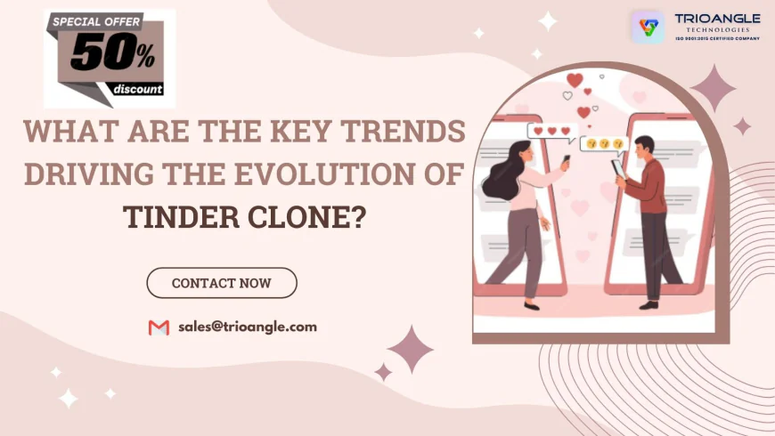 What Are the Key Trends Driving the Evolution of Tinder Clone?