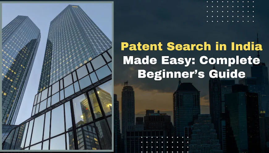Patent Search in India Made Easy: Complete Beginner’s Guide