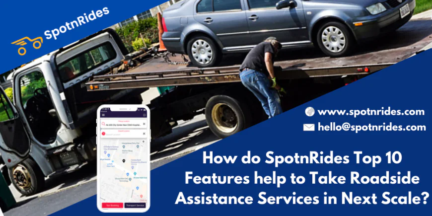 How Do SpotnRides Top 10 Features Help to Take Roadside Assistance Services to the Next Scale?