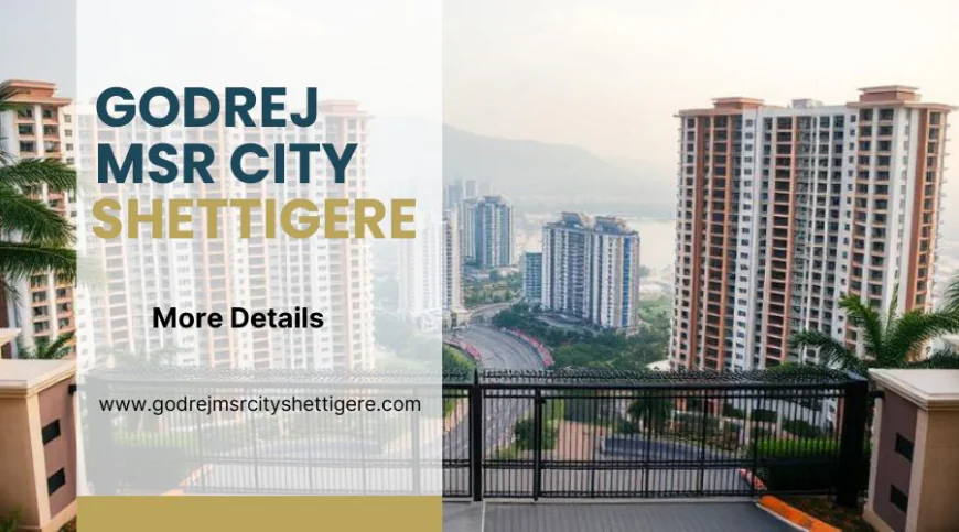 Godrej MSR City Shettigere | Modern Families In Bangalore