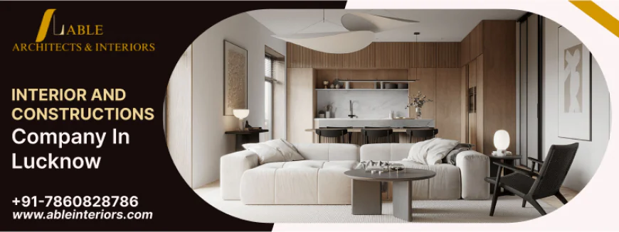Modern Interior and Construction Company in Lucknow | Innovative Designs