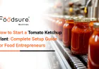 How to Start a Tomato Ketchup Plant: Complete Setup Guide for Food Entrepreneurs