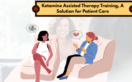 Ketamine Assisted Therapy Training, A Solution for Patient Care
