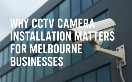 Why CCTV Camera Installation Matters for Melbourne Businesses