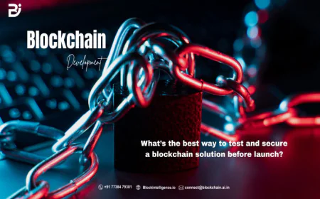 What’s the best way to test and secure a blockchain solution before launch?