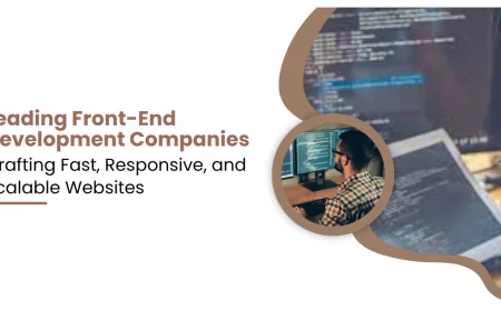 Leading Front-End Development Companies Crafting Fast, Responsive, and Scalable Websites