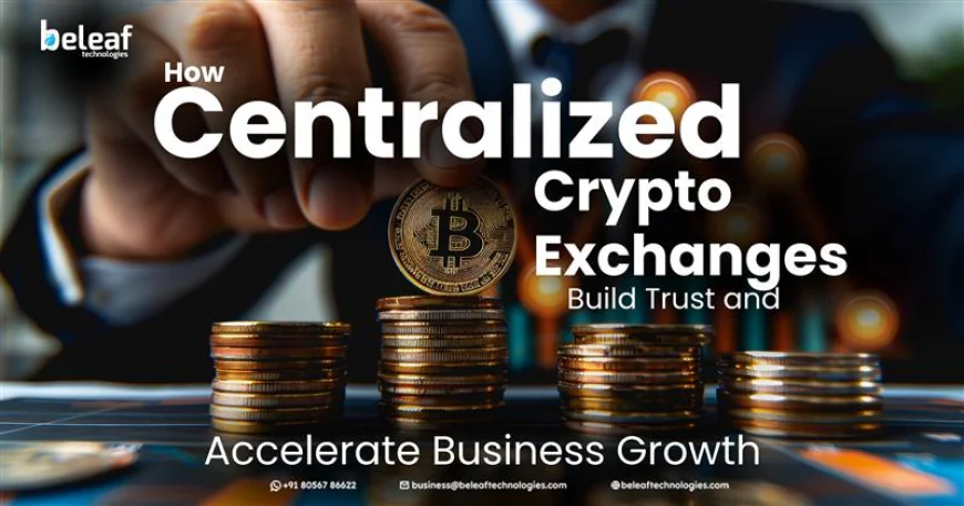 How Centralized Crypto Exchanges Build Trust and Accelerate Business Growth
