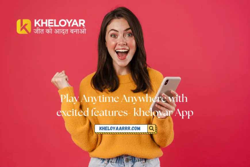 Play Anytime Anywhere with excited features- kheloyar App
