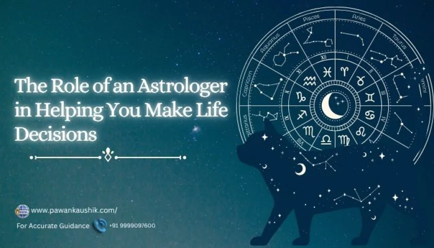 The Role of an Astrologer in Helping You Make Life Decisions