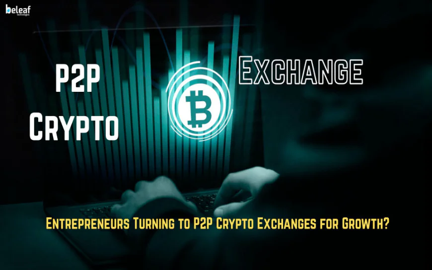 Why Are Entrepreneurs Turning to P2P Crypto Exchanges for Growth?
