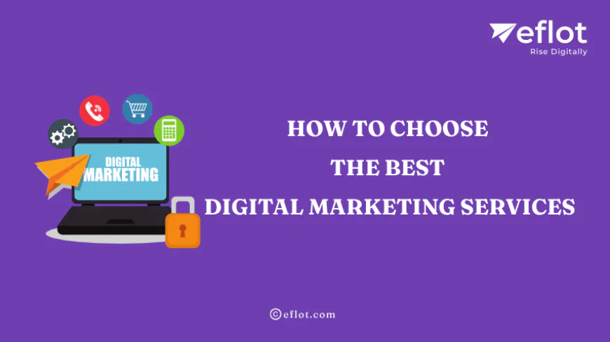 How to Choose the Digital Marketing Services for Your Business - Eflot