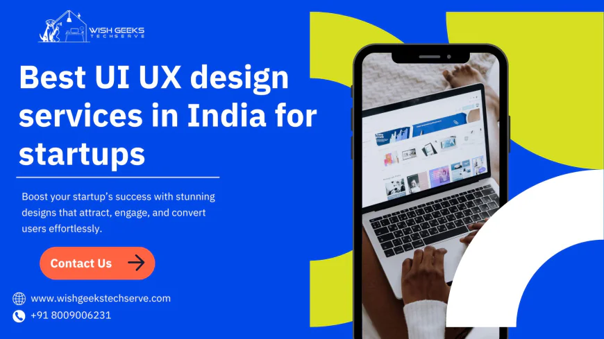 Best UI UX Design Services in India for Startups That Enhance User Experience and Trust | Wish Geeks Techserve