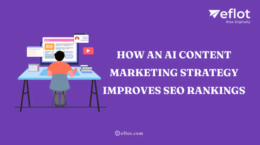 How an AI Content Marketing Strategy Improves SEO Rankings - Eflot