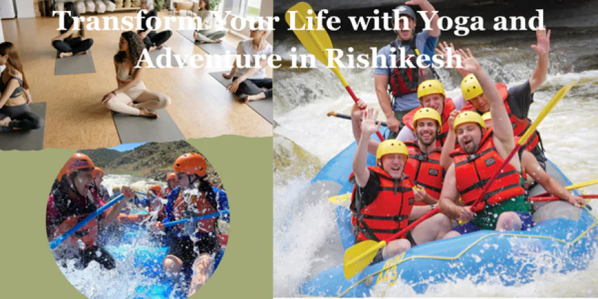 Transform Your Life with Yoga and Adventure in Rishikesh