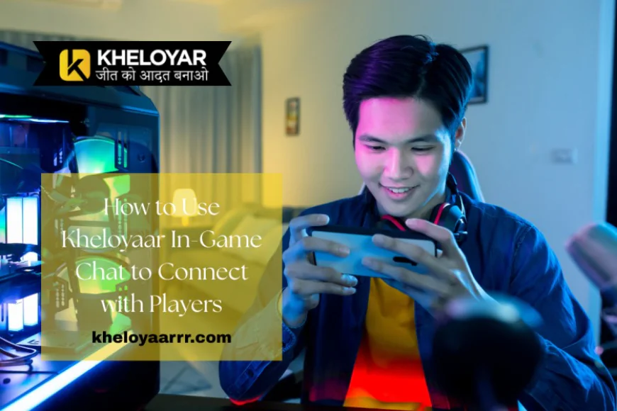 How to Use Kheloyaar In-Game Chat to Connect with Players