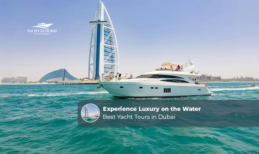 Experience Luxury on the Water: Best Yacht Tours in Dubai