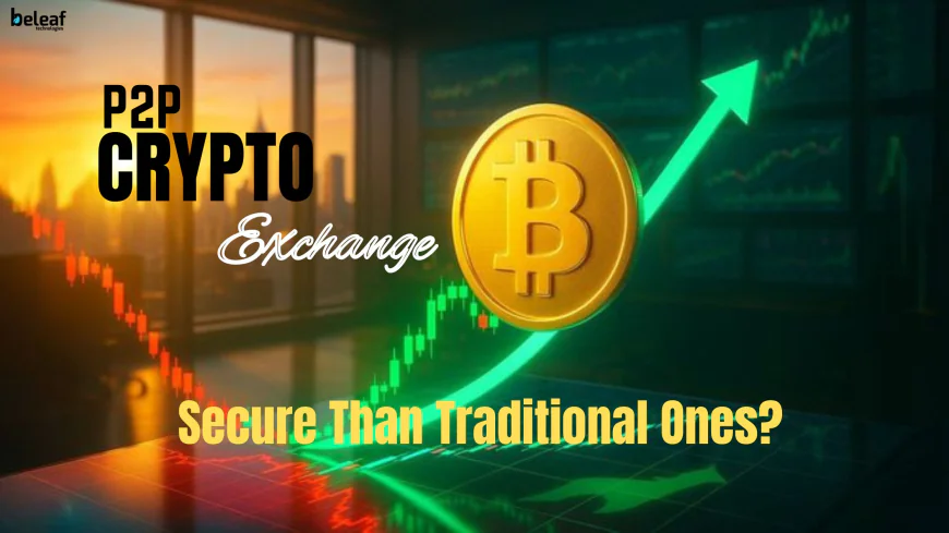 What Makes P2P Crypto Exchanges More Secure Than Traditional Ones?