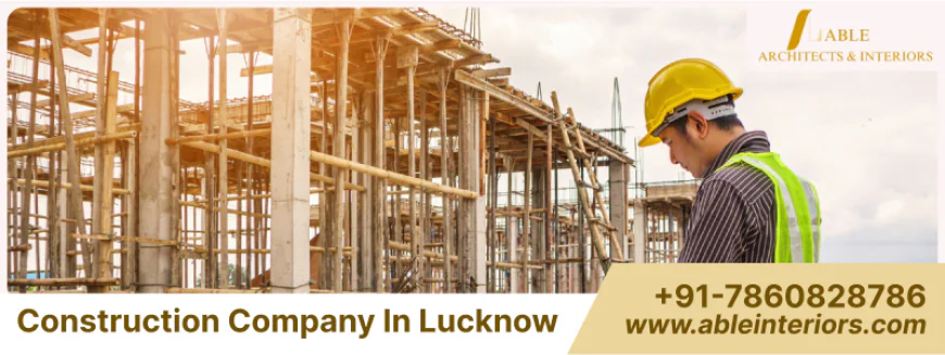 Construction Company in Lucknow | Crafted with Innovation & Trust