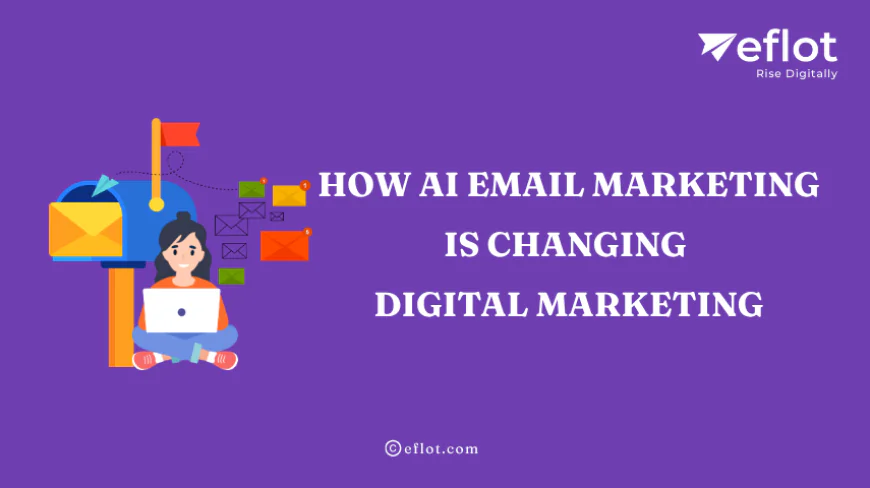 How AI Email Marketing Is Changing Digital Marketing - Eflot