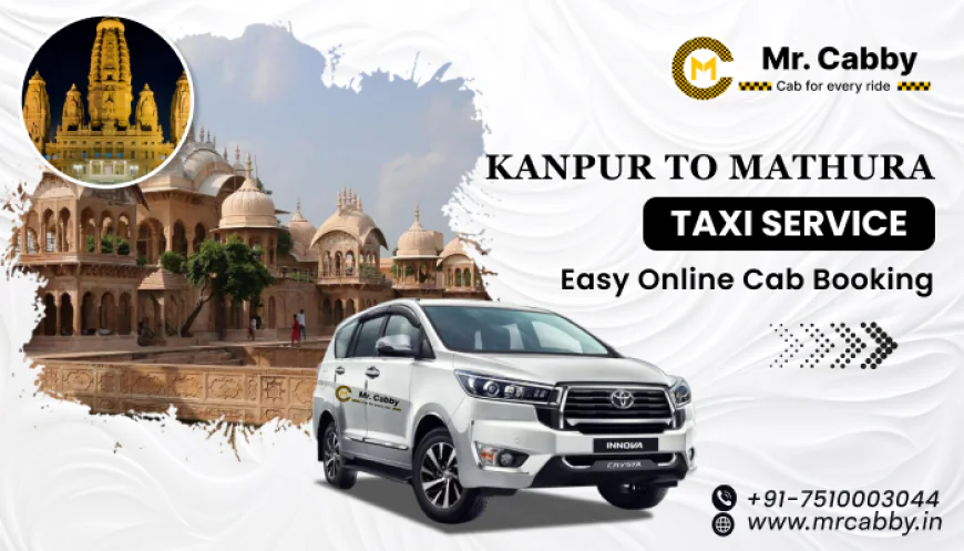 How to Book a Kanpur to Mathura Taxi Service Online – Comfortable Rides for All Ages