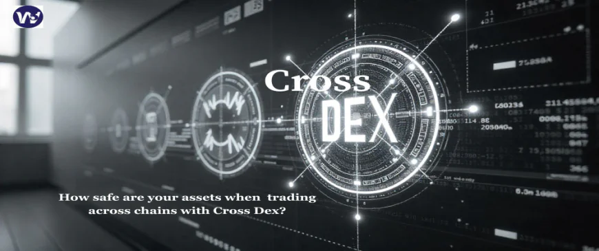 How safe are your assets when trading across chains with Cross Dex?