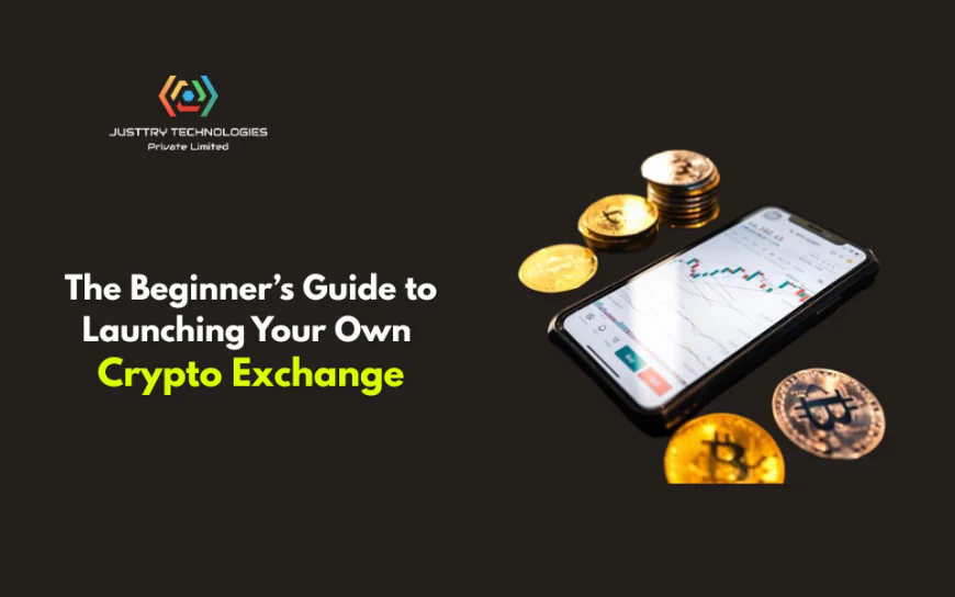 The Beginner’s Guide to Launching Your Own Crypto Exchange
