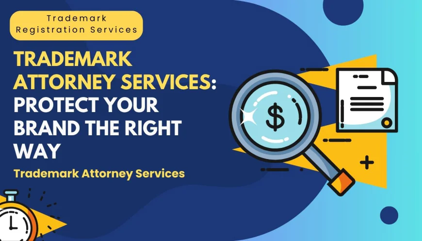 Trademark Attorney Services: Protect Your Brand the Right Way