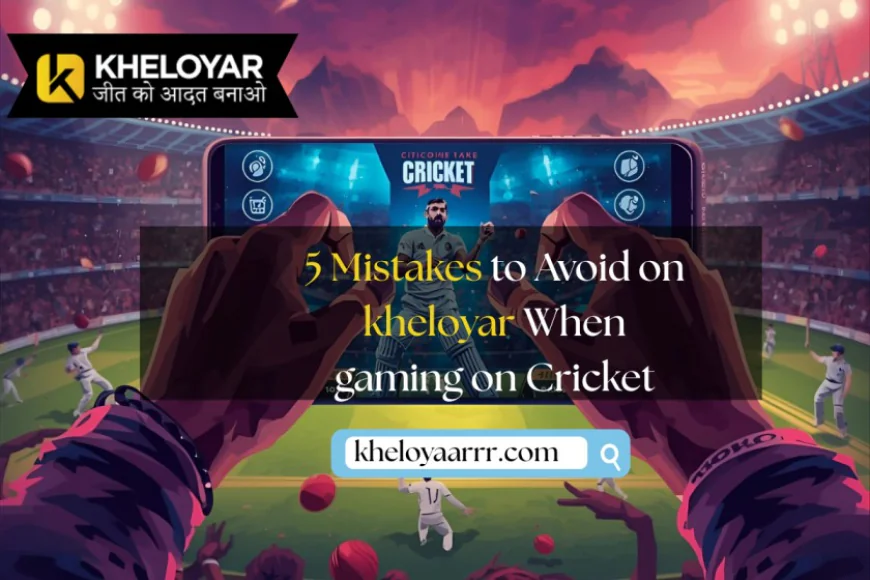 5 Mistakes to Avoid on kheloyar When gaming on Cricket